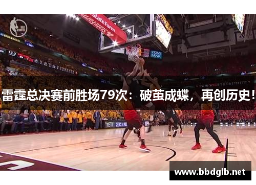 雷霆总决赛前胜场79次：破茧成蝶，再创历史！